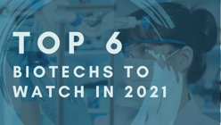 Top 6 Biotechs to Watch in 2021