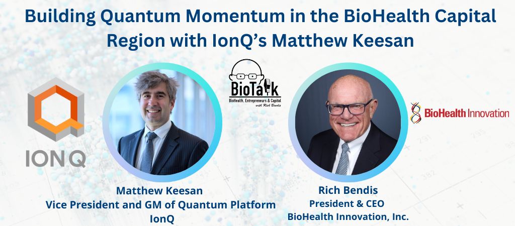 Building Quantum Momentum in the BioHealth Capital Region with IonQ’s Matthew Keesan on BioTalk