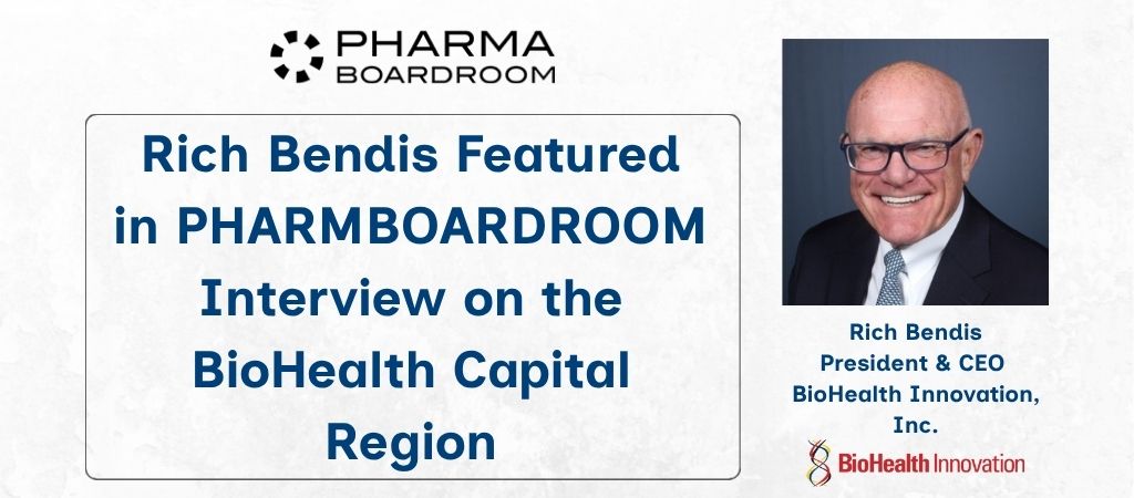Rich Bendis Featured in PharmaBoardroom Interview on the BioHealth Capital Region